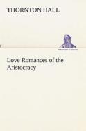 Love Romances of the Aristocracy di Thornton Hall edito da tredition