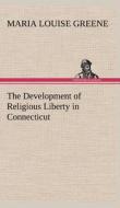The Development of Religious Liberty in Connecticut di Maria Louise Greene edito da TREDITION CLASSICS