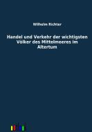 Handel und Verkehr der wichtigsten Völker des Mittelmeeres im Altertum di Wilhelm Richter edito da Outlook Verlag