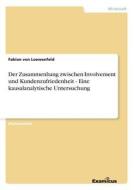 Der Zusammenhang zwischen Involvement und Kundenzufriedenheit - Eine kausalanalytische Untersuchung di Fabian von Loewenfeld edito da Examicus Publishing