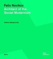 Felix Novikov: Architect of the Soviet Modernism di Vladimir Belogolovsky edito da Dom Publishers
