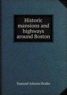 Historic Mansions And Highways Around Boston di Samuel Adams Drake edito da Book On Demand Ltd.