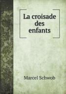 La Croisade Des Enfants di Marcel Schwob edito da Book On Demand Ltd.