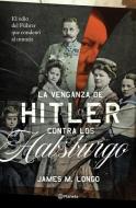 La Venganza de Hitler Contra Los Habsburgo di James M. Longo edito da PLANETA PUB