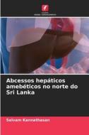 Abcessos hepáticos amebéticos no norte do Sri Lanka di Selvam Kannathasan edito da Edições Nosso Conhecimento