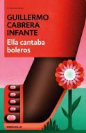 Ella Cantaba Boleros di Guillermo Cabrera Infante edito da DEBOLSILLO
