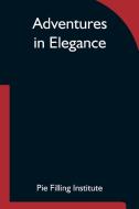 Adventures in Elegance di Pie Filling Institute edito da Alpha Editions