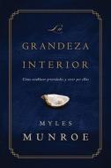 La Grandeza Interior: Como Establecer Prioridades y Vivir Por Ellas = Inner Greathness di Myles Munroe edito da Editorial Peniel