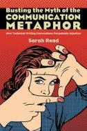 Busting the Myth of the Communication Metaphor di Sarah Read edito da State University of New York Press