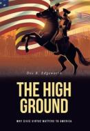 The High Ground: Why Civic Virtue Matters to America di Dee R. Edgeworth edito da FULTON BOOKS