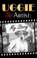Uggie, The Artist: My Story di Uggie edito da Harpercollins Publishers