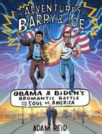 The Adventures of Barry & Joe: Obama and Biden's Bromantic Battle for the Soul of America di Adam Reid edito da DEY STREET BOOKS