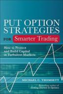 Put Option Strategies for Smarter Trading: How to Protect and Build Capital in Turbulent Markets di Michael C. Thomsett edito da FT Press