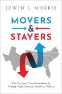 Movers and Stayers: The Partisan Transformation of 21st Century Southern Politics di Irwin L. Morris edito da OXFORD UNIV PR