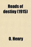 Roads Of Destiny (1915) di O. Henry edito da General Books Llc