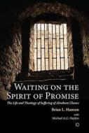 Waiting on the Spirit of Promise: Life and Theology of Suffering of Abraham Cheare di Brian L. Hanson, Michael A. G. Haykin edito da James Clarke Company