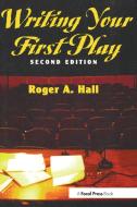 Writing Your First Play di Roger A. Hall edito da Taylor & Francis Ltd