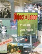 The Object of Labor - Art, Cloth and Cultural Production di Joan Livingstone edito da MIT Press