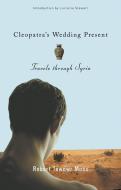 Cleopatra's Wedding Present: Travels Through Syria di Robert Tewdwr Moss edito da UNIV OF WISCONSIN PR