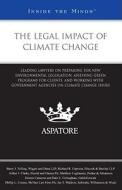 The Legal Impact of Climate Change: Leading Lawyers on Preparing for New Environmental Legislation, Assessing Green Programs for Clients, and Working edito da Aspatore Books