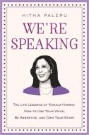 We're Speaking: The Life Lessons of Kamala Harris: How to Use Your Voice, Be Assertive, and Own Your Story di Hitha Palepu edito da LITTLE BROWN & CO