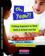 Oh, Yeah?!: Putting Argument to Work Both in School and Out di Michael Smith, Jeffrey D. Wilhelm, James Fredricksen edito da HEINEMANN EDUC BOOKS