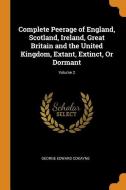 Complete Peerage Of England, Scotland, Ireland, Great Britain And The United Kingdom, Extant, Extinct, Or Dormant; Volume 2 di George Edward Cokayne edito da Franklin Classics Trade Press