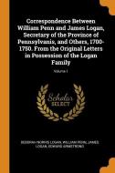 Correspondence Between William Penn And James Logan, Secretary Of The Province Of Pennsylvanis, And Others, 1700-1750. From The Original Letters In Po di Deborah Norris Logan, William Penn, James Logan edito da Franklin Classics Trade Press