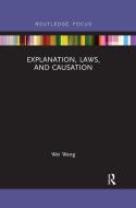 Explanation, Laws, And Causation di Wei Wang edito da Taylor & Francis Ltd