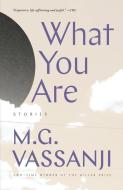 What You Are: Short Stories di M. G. Vassanji edito da ANCHOR CANADA