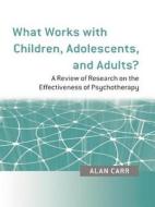 What Works with Children, Adolescents, and Adults? di Alan Carr edito da Routledge