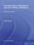 Complex Peace Operations and Civil-Military Relations: Winning the Peace di Robert Egnell edito da Routledge