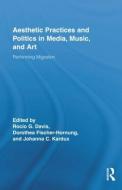 Aesthetic Practices and Politics in Media, Music, and Art di Rocio Davis edito da Routledge