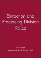 Extraction and Processing Division 2004 di The Minerals Metals & Materials Society edito da Wiley
