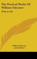 The Poetical Works Of William Falconer di William Falconer, John Mitford edito da Kessinger Publishing Co