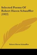 Selected Poems of Robert Haven Schauffler (1922) di Robert Haven Schauffler edito da Kessinger Publishing