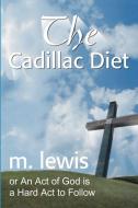 The Cadillac Diet: Or an Act of God is a Hard ACT to Follow di M. Lewis edito da AUTHORHOUSE