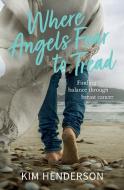 Where Angels Fear to Tread - Finding Balance Through Breast Cancer di Kim Henderson edito da Kim Henderson