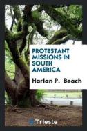 Protestant Missions in South America di Harlan P. Beach edito da LIGHTNING SOURCE INC