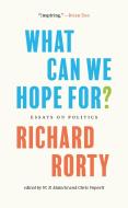 What Can We Hope For?: Essays on Politics di Richard Rorty edito da PRINCETON UNIV PR