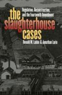 Lurie, J:  The Slaughterhouse Cases di Jonathan Lurie edito da University Press of Kansas