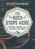 The Buck Stops Here: Wit, Wisdom, and Tales for the Trail di Steve Chapman edito da HARVEST HOUSE PUBL