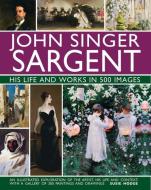John Singer Sargent: His Life and Works in 500 Images: An Illustrated Exploration of the Artist, His Life and Context, w di Susie Hodge edito da LORENZ BOOKS