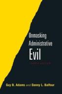 Unmasking Administrative Evil di Danny L. Balfour, Guy B. Adams, Ashley E. Nickels edito da ROUTLEDGE