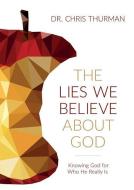 The Lies We Believe about God: Knowing God for Who He Really Is di Chris Thurman edito da VICTOR BOOKS