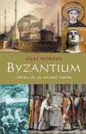 Byzantium: Capital of an Ancient Empire di Giles Morgan edito da Chartwell Books