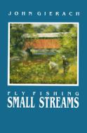 Fly Fishing Small Streams di John Gierach edito da NATL BOOK NETWORK