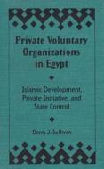 Private Voluntary Organizations In Egypt di Denis J. Sullivan, Affiliate in Research USA edito da University Press Of Florida