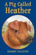A Pig Called Heather di Harry Oulton edito da Holiday House