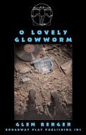 O Lovely Glowworm di Glen Berger edito da BROADWAY PLAY PUB INC (NY)
